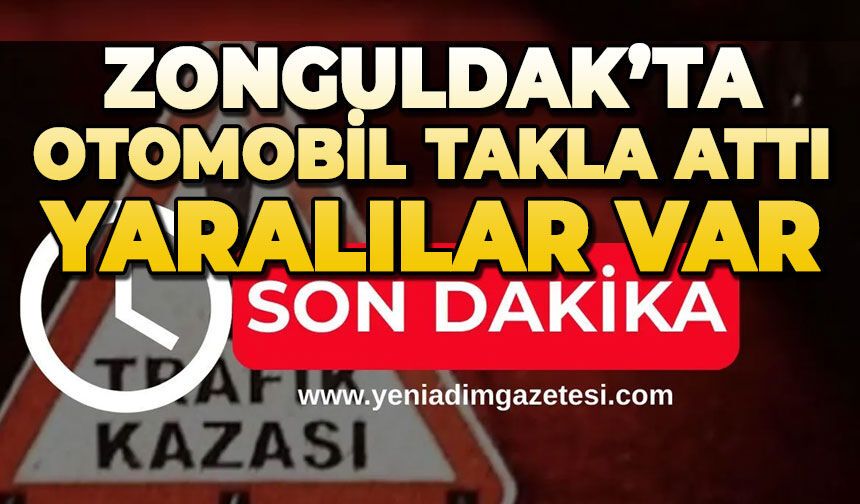 Zonguldak'ta otomobil takla attı: Yaralılar var