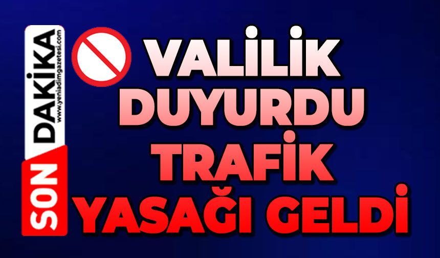 Valilik duyurdu: Trafik yasağı geldi