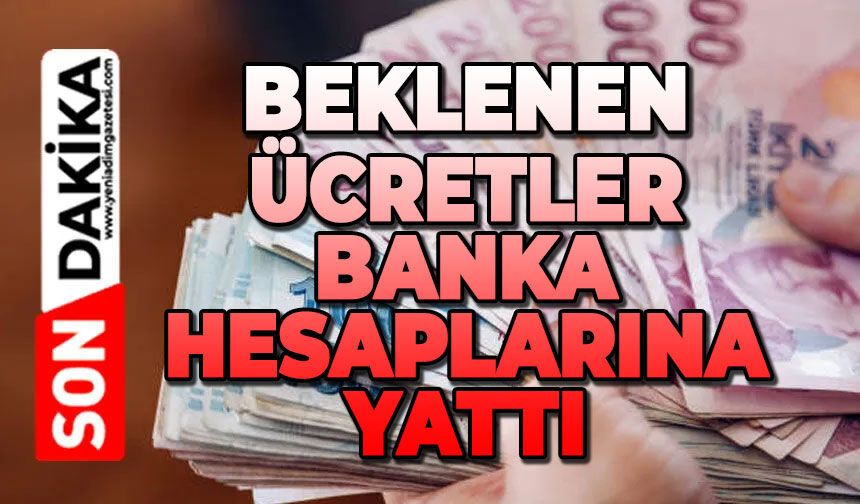 Beklenen ücretler banka hesaplarına yattı
