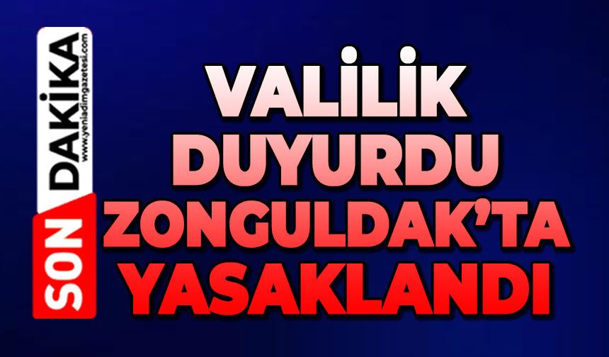 Valilik duyurdu: Zonguldak'ta yasaklandı