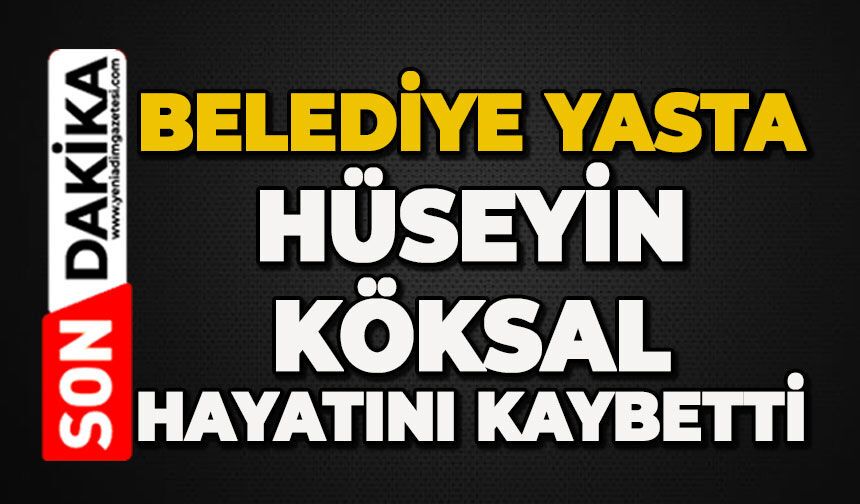 Belediye yasta: Hüseyin Köksal hayatını kaybetti