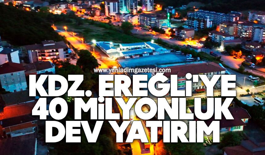Kdz. Ereğli'ye 40 milyonluk dev yatırım