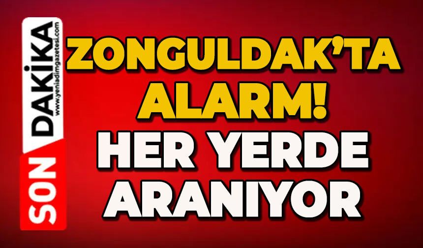 Zonguldak'ta alarm: Her yerde aranıyor!