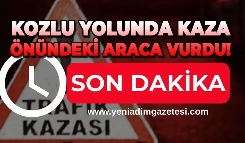 Kozlu yolunda kaza: Önündeki araca vurdu!