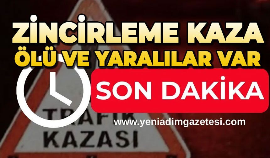 Zincirleme kaza: Ölü ve yaralılar var