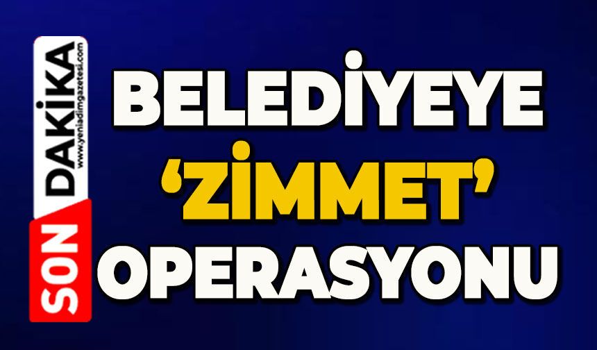 Belediyeye 'zimmet' operasyonu