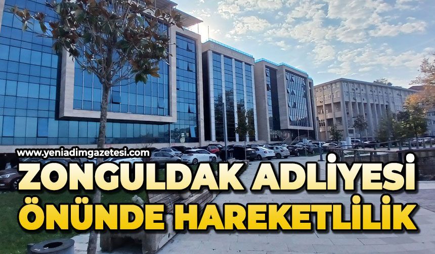 Zonguldak Adliyesi önünde hareketlilik