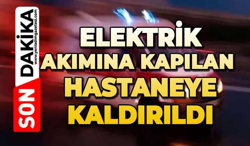 Elektrik akımına kapılan muhtar hastaneye kaldırıldı