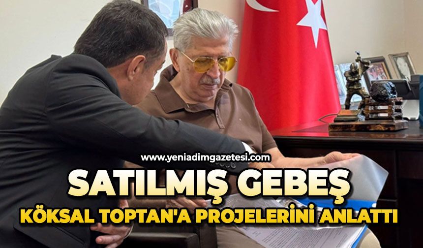 Satılmış Gebeş, Köksal Toptan'a projelerini anlattı
