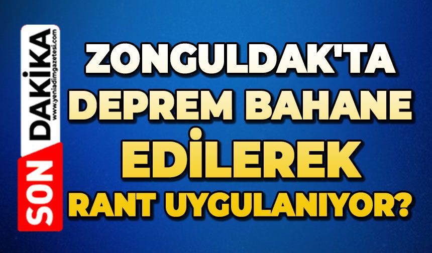 Zonguldak'ta deprem bahane edilerek rant uygulanıyor?