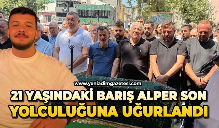 21 yaşındaki Barış Alper son yolculuğuna uğurlandı