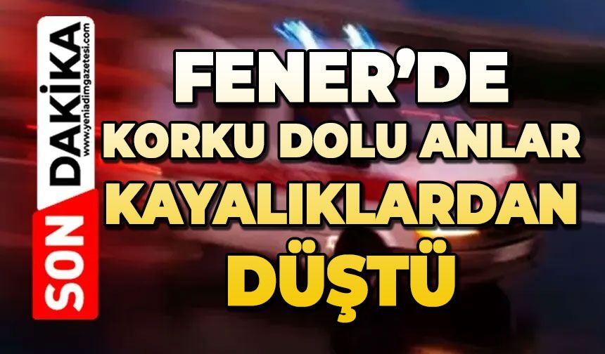 Fener'de korku dolu anlar: Kayalıklardan düştü