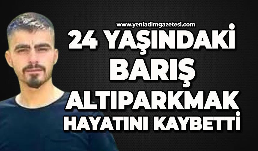 Köye acı haberi geldi: 24 yaşındaki Barış Altıparmak'ı kaybettik