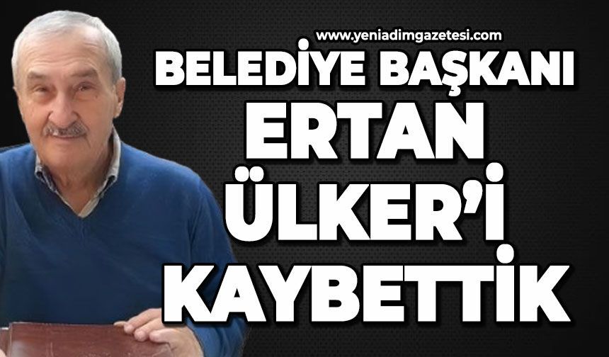 Belediye Başkanı Ertan Ülker hayatını kaybetti