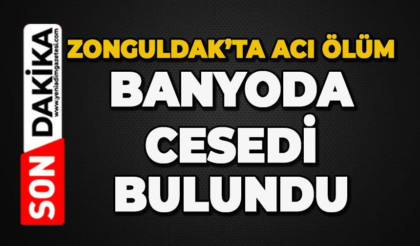 Zonguldak’ta acı ölüm: Banyoda cansız bedeni bulundu