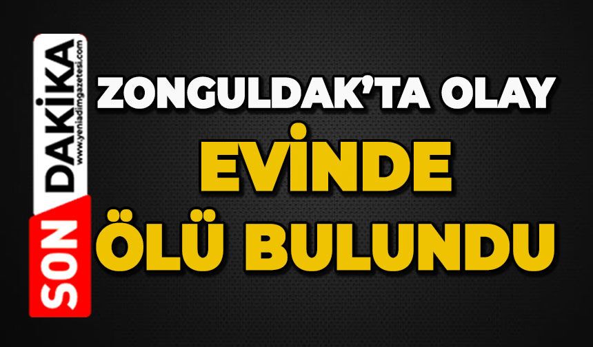 Zonguldak'ta olay: Evinde ölü bulundu