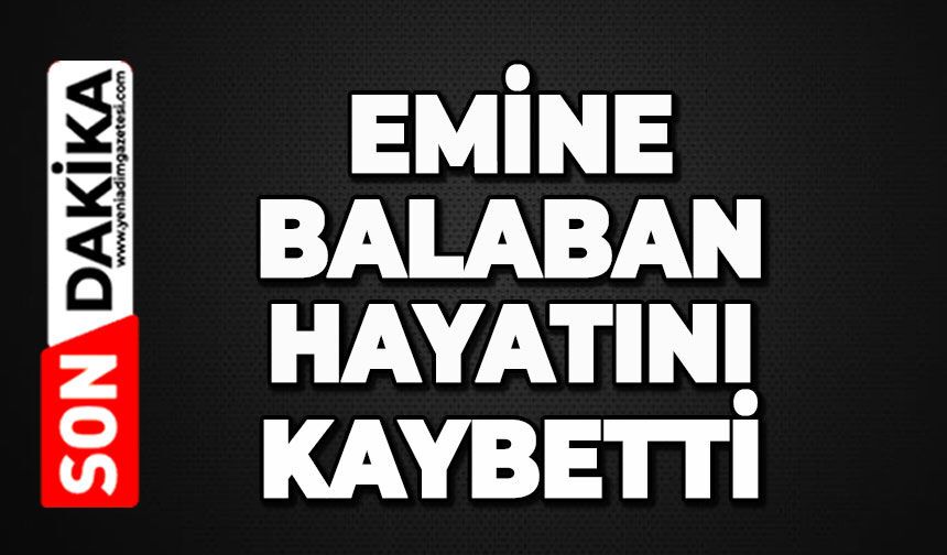 Emine Balaban hayatını kaybetti