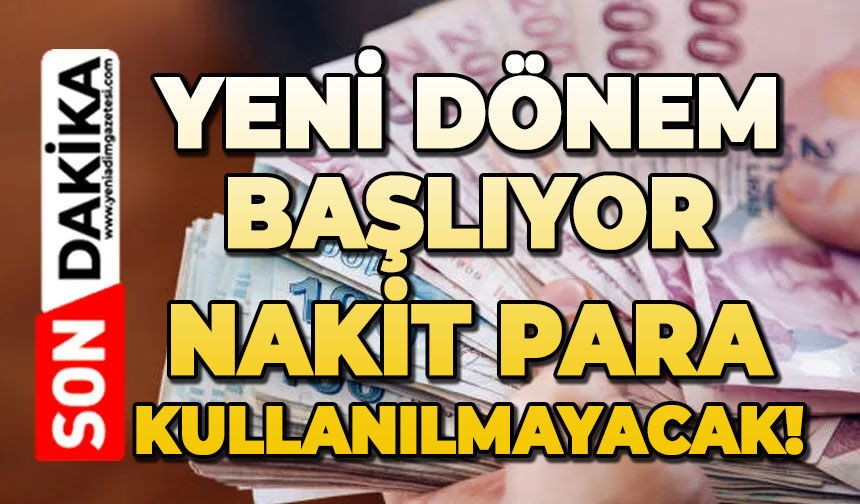 Yeni dönem başlıyor: Nakit para kullanılmayacak
