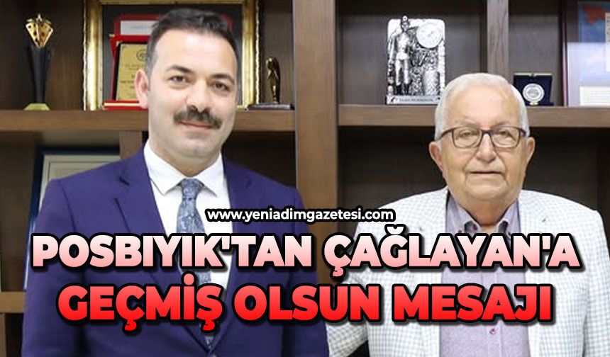 Posbıyık'tan Çağlayan'a geçmiş olsun mesajı
