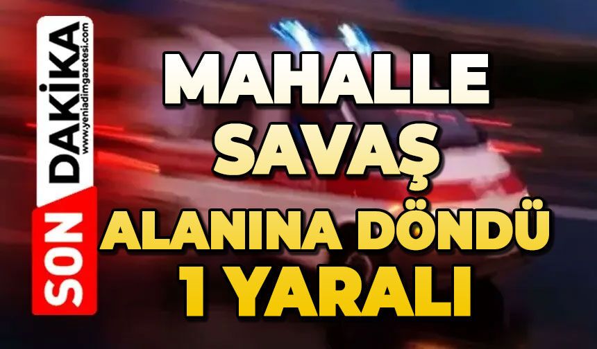 Mahalle savaş alanına döndü: 1 yaralı