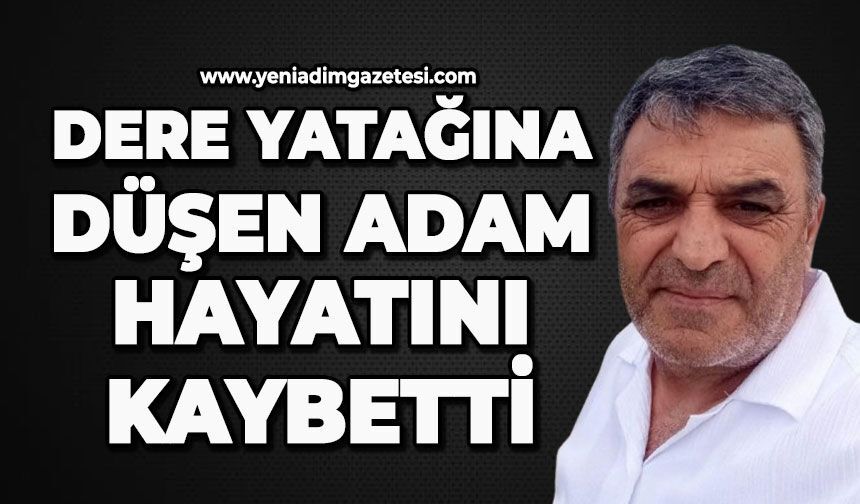Dere yatağına düşen vatandaş hayatını kaybetti