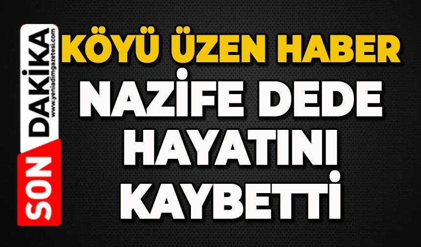 Köyü üzen haber: Nazife Dede hayatını kaybetti