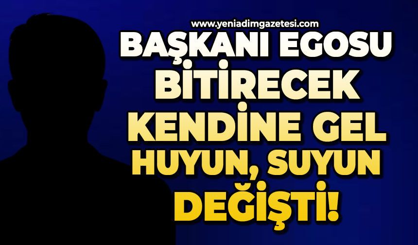 Başkanı egosu bitirecek: Kendine gel huyun, suyun değişti!