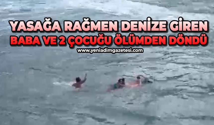 Yasağa rağmen denize giren baba ve 2 çocuğu ölümden döndü