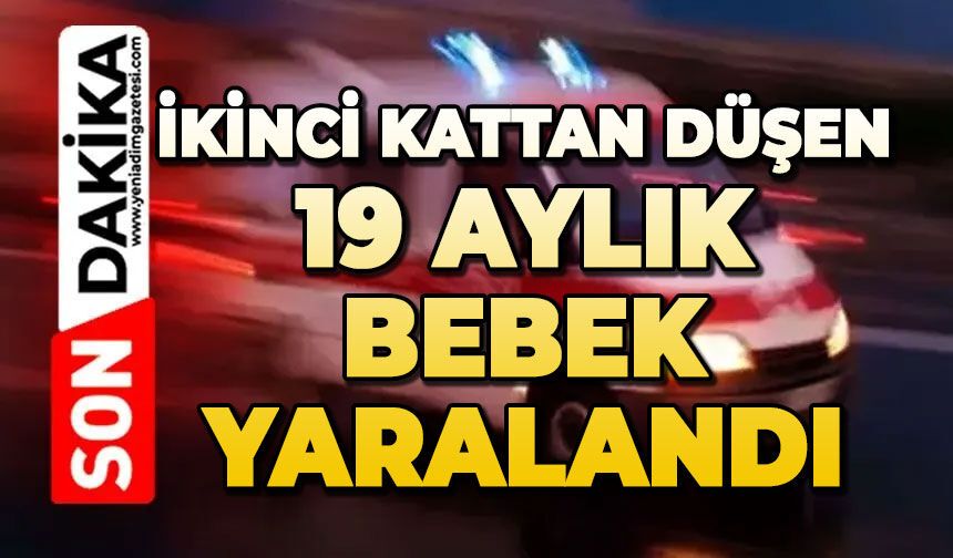 İkinci kattan düşen 19 aylık bebek yaralandı