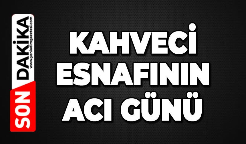 Kahveci esnafının acı günü