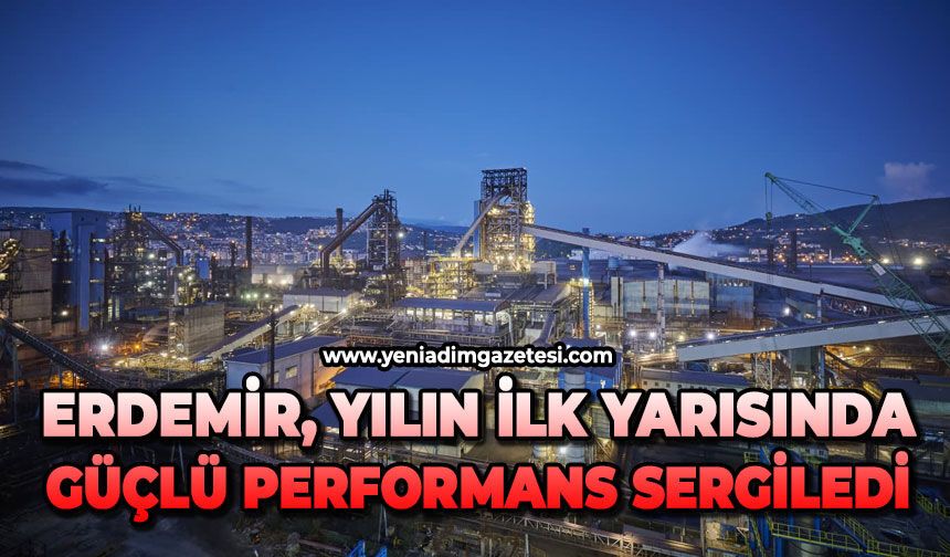 Erdemir, yılın ilk yarısında güçlü performans sergiledi
