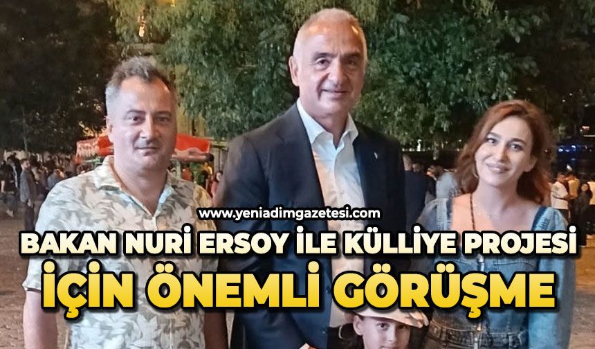 Bakan Nuri Ersoy ile Külliye Projesi için önemli görüşme