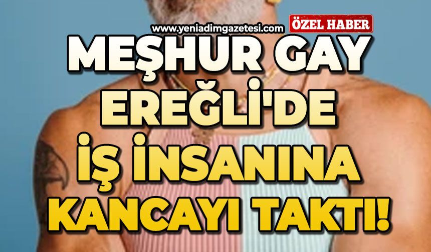 Meşhur gay, Ereğli'de iş insanına kancayı taktı!