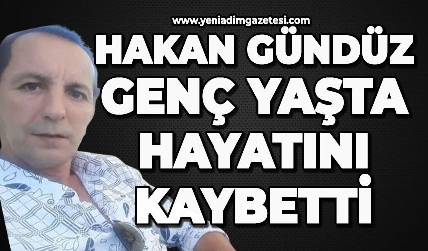 Hakan Gündüz genç yaşta hayatını kaybetti