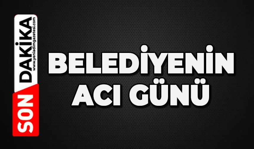 Belediyenin acı günü