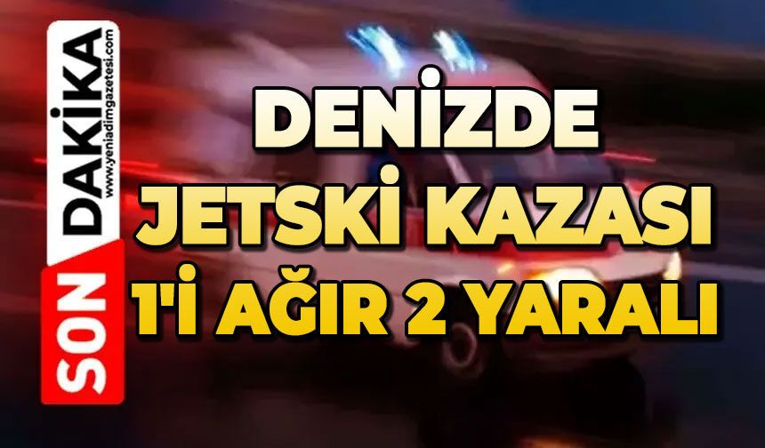 Jetski kazası: 1'i ağır 2 yaralı