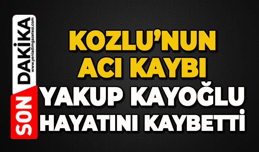 Kozlu'nun acı kaybı: Yakup Kayoğlu hayatını kaybetti
