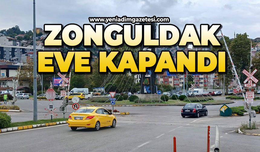 Zonguldak eve kapandı