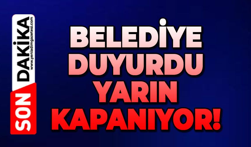 Belediye duyurdu: Yarın kapanıyor