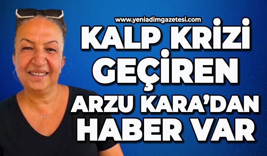 Kalp krizi geçiren Arzu Kara'dan haber var: İşte sağlık durumu