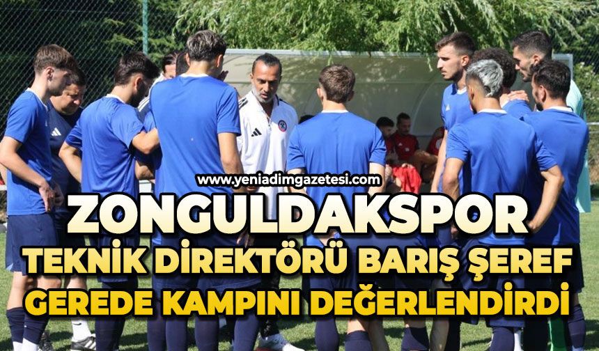 Zonguldakspor Teknik Direktörü Barış Şeref Gerede kampını değerlendirdi