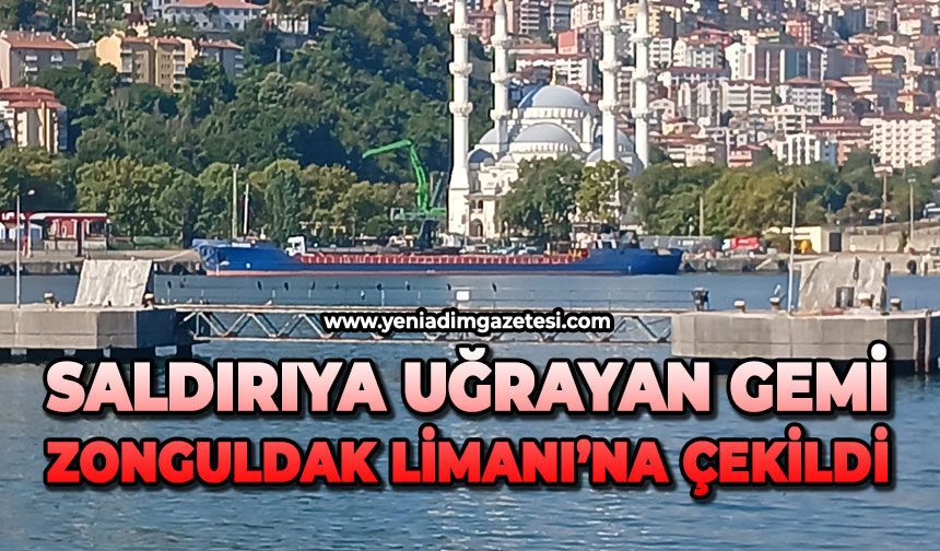 Saldırıya uğrayan gemi Zonguldak Limanı'na çekildi
