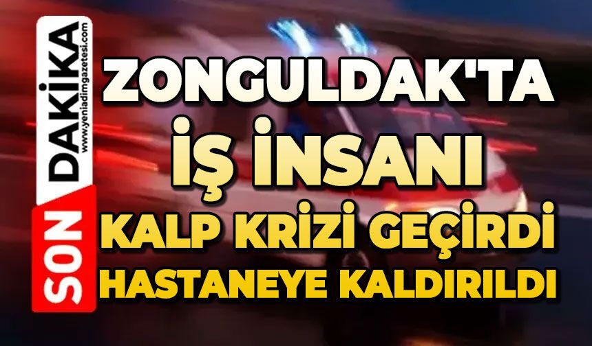 Zonguldak'ta iş insanı kalp krizi geçirdi: Hastaneye kaldırıldı