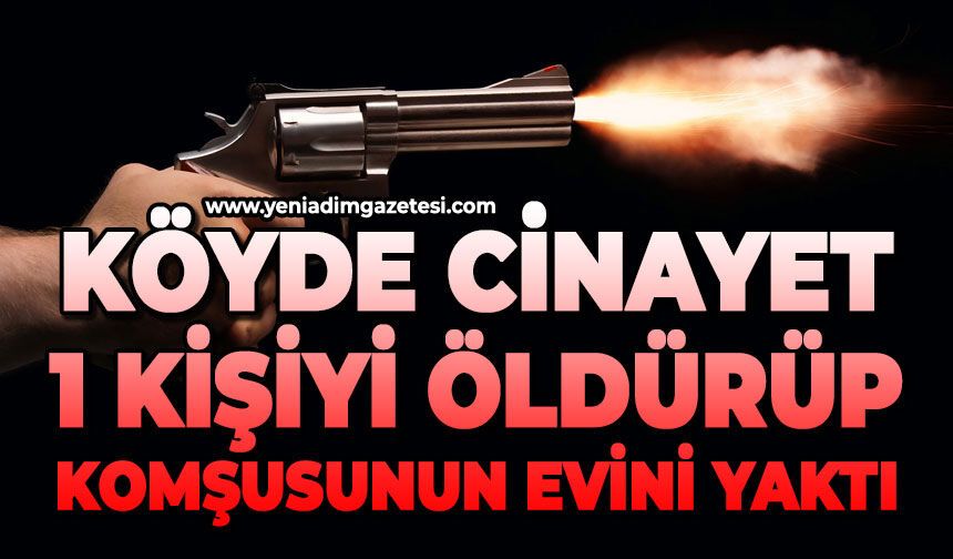 Köyde cinayet: 1 kişiyi öldürüp, komşusunun evini ateşe verdi