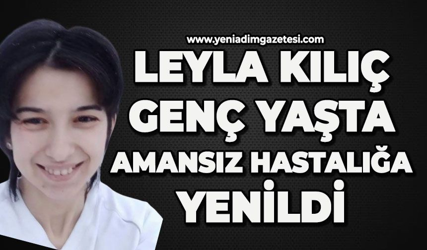 Leyla Kılıç genç yaşta hayatını kaybetti