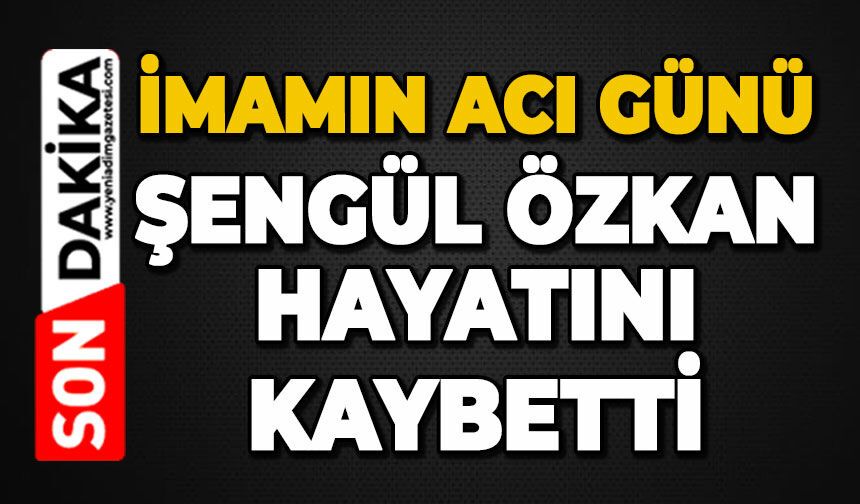 Köyün acı kaybı: Şengül Özkan hayatını kaybetti