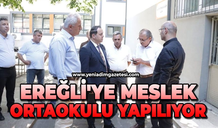 Ereğli'ye Meslek Ortaokulu yapılıyor