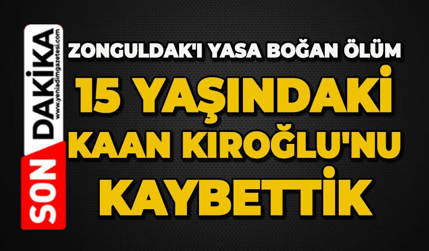 Zonguldak'ı yasa boğan ölüm: 15 yaşındaki Kaan Kıroğlu'nu kaybettik