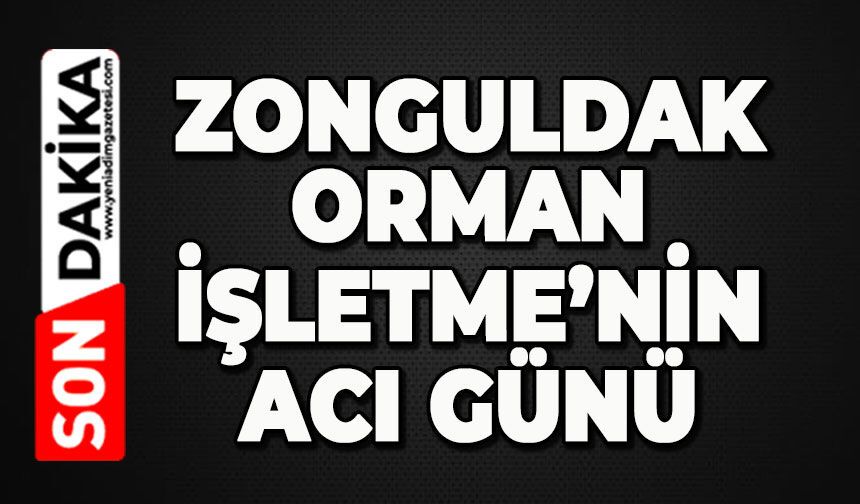 Zonguldak Orman İşletme'nin acı günü