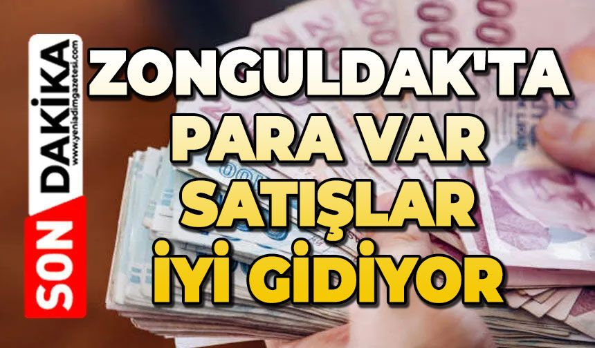 Zonguldak'ta para var: Satışlar iyi gidiyor